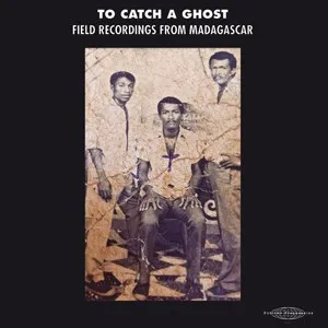 To Catch a Ghost: Field Recordings from Madagascar